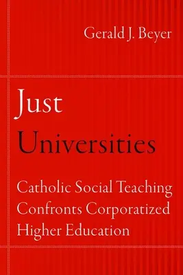 Sprawiedliwe uniwersytety: Katolicka nauka społeczna w konfrontacji z korporacyjnym szkolnictwem wyższym - Just Universities: Catholic Social Teaching Confronts Corporatized Higher Education