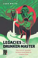 Dziedzictwo pijanego mistrza: Polityka ciała w hongkońskich filmach komediowych Kung Fu - Legacies of the Drunken Master: Politics of the Body in Hong Kong Kung Fu Comedy Films