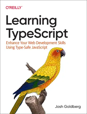 Nauka Typescript: Ulepsz swoje umiejętności tworzenia stron internetowych za pomocą JavaScript bezpiecznego dla typów - Learning Typescript: Enhance Your Web Development Skills Using Type-Safe JavaScript