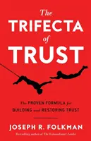 Trifecta of Trust: Sprawdzona formuła budowania i przywracania zaufania - The Trifecta of Trust: The Proven Formula for Building and Restoring Trust