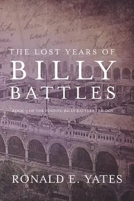 The Lost Years of Billy Battles: Księga 3 w trylogii Odnaleźć Billy'ego Battlesa - The Lost Years of Billy Battles: Book 3 in the Finding Billy Battles Trilogy