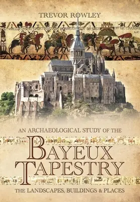 Archeologiczne studium gobelinu z Bayeux: Krajobrazy, budynki i miejsca - An Archaeological Study of the Bayeux Tapestry: The Landscapes, Buildings and Places