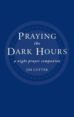 Modlitwa w ciemnych godzinach: Nocny towarzysz modlitwy - Praying the Dark Hours: A Night Prayer Companion