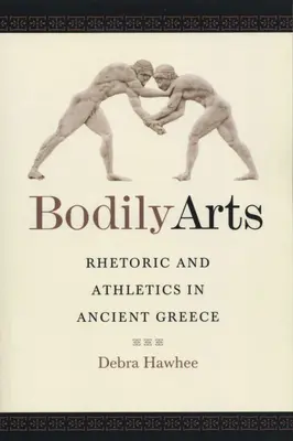 Sztuka ciała: Retoryka i atletyka w starożytnej Grecji - Bodily Arts: Rhetoric and Athletics in Ancient Greece