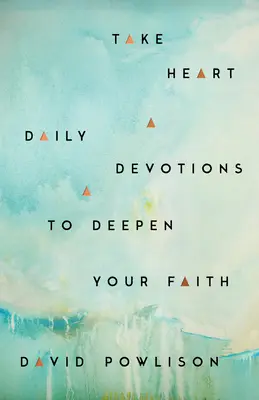 Take Heart: Codzienne nabożeństwa pogłębiające wiarę - Take Heart: Daily Devotions to Deepen Your Faith