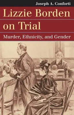 Lizzie Borden on Trial: Morderstwo, pochodzenie etniczne i płeć - Lizzie Borden on Trial: Murder, Ethnicity, and Gender