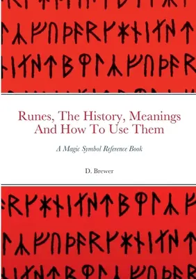 Runy, historia, znaczenie i jak z nich korzystać: podręcznik symboli magicznych - Runes, The History, Meanings And How To Use Them: A Magic Symbol Reference Book