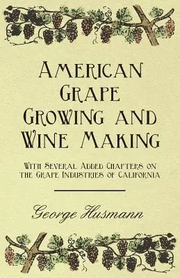 Amerykańska uprawa winorośli i produkcja wina - z kilkoma dodatkowymi rozdziałami na temat przemysłu winiarskiego w Kalifornii - American Grape Growing and Wine Making - With Several Added Chapters on the Grape Industries of California