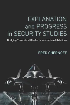 Wyjaśnienie i postęp w studiach nad bezpieczeństwem: Niwelowanie podziałów teoretycznych w stosunkach międzynarodowych - Explanation and Progress in Security Studies: Bridging Theoretical Divides in International Relations