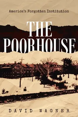 The Poorhouse: Zapomniana instytucja Ameryki: America's Forgotten: Amerykańska - The Poorhouse: America's Forgotten Institution: America's Forgotten: America's