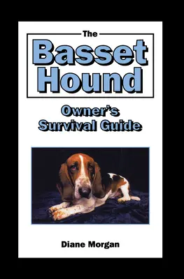 Przewodnik przetrwania dla właścicieli psów rasy Basset Hound - The Basset Hound Owner's Survival Guide