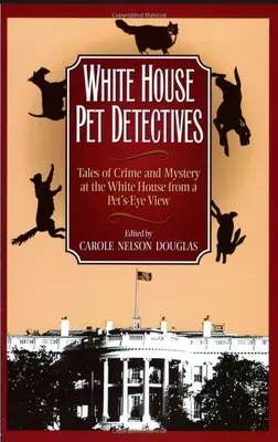 Detektywi z Białego Domu: Opowieści o zbrodniach i tajemnicach w Białym Domu z perspektywy zwierząt domowych - White House Pet Detectives: Tales of Crime and Mysteryat the White House from a Pet's-Eye View