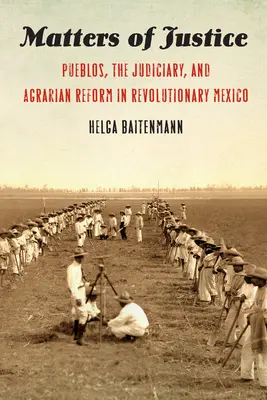 Kwestie sprawiedliwości: Pueblos, sądownictwo i reforma rolna w rewolucyjnym Meksyku - Matters of Justice: Pueblos, the Judiciary, and Agrarian Reform in Revolutionary Mexico