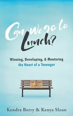 Czy możemy iść na lunch? Zdobywanie, rozwijanie i mentorowanie serca nastolatka - Can we go to Lunch?: Winning, Developing, & Mentoring the Heart of a Teenager