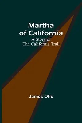 Martha of California: Historia kalifornijskiego szlaku - Martha of California: A Story of the California Trail