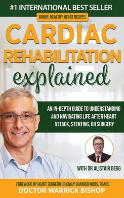 Rehabilitacja kardiologiczna wyjaśniona: Dogłębny przewodnik po zrozumieniu i poruszaniu się po życiu po zawale serca, stentowaniu lub operacji - Cardiac Rehabilitation Explained: An in-Depth Guide to Understanding and Navigating Life after Heart Attack, Stenting, or Surgery