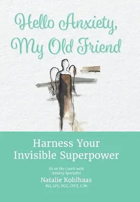 Witaj lęku, mój stary przyjacielu: Wykorzystaj swoją niewidzialną supermoc - Hello Anxiety, My Old Friend: Harness Your Invisible Superpower