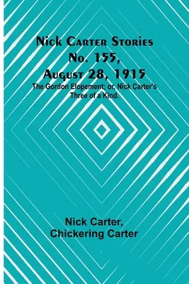 Nick Carter Stories nr 155, 28 sierpnia 1915 r.: The Gordon Elopement; or, Nick Carter's Three of a Kind. - Nick Carter Stories No. 155, August 28, 1915: The Gordon Elopement; or, Nick Carter's Three of a Kind.