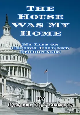 Dom był moim domem: Moje życie na Kapitolu i inne opowieści - The House Was My Home: My Life On Capitol Hill and Other Tales