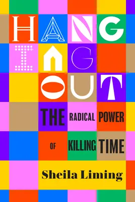 Hanging Out: Radykalna moc zabijania czasu - Hanging Out: The Radical Power of Killing Time