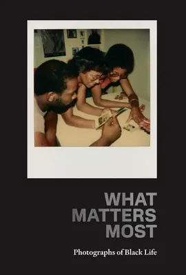 Co liczy się najbardziej: Photographs of Black Life: Kolekcja Fade Resistance - What Matters Most: Photographs of Black Life: The Fade Resistance Collection