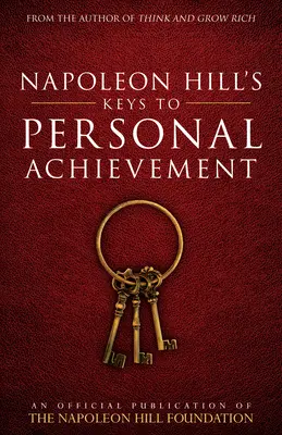 Napoleon Hill's Keys to Personal Achievement (Klucze do osobistego sukcesu Napoleona Hilla): Oficjalna publikacja Fundacji Napoleona Hilla - Napoleon Hill's Keys to Personal Achievement: An Official Publication of the Napoleon Hill Foundation