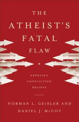 Fatalna wada ateisty: ujawnianie sprzecznych przekonań - The Atheist's Fatal Flaw: Exposing Conflicting Beliefs