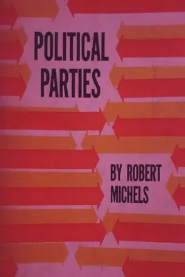 Partie polityczne: Socjologiczne studium oligarchicznych tendencji współczesnej demokracji - Political Parties: A Sociological Study of the Oligarchial Tendencies of Modern Democracy