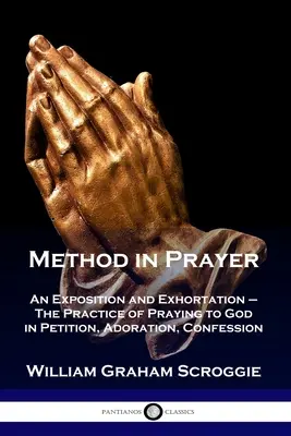 Metoda w modlitwie: Ekspozycja i napomnienie - Praktyka modlitwy do Boga w prośbie, adoracji, spowiedzi - Method in Prayer: An Exposition and Exhortation - The Practice of Praying to God in Petition, Adoration, Confession