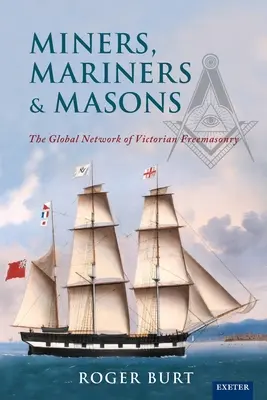 Górnicy, marynarze i masoni: Globalna sieć wiktoriańskiej masonerii - Miners, Mariners & Masons: The Global Network of Victorian Freemasonry