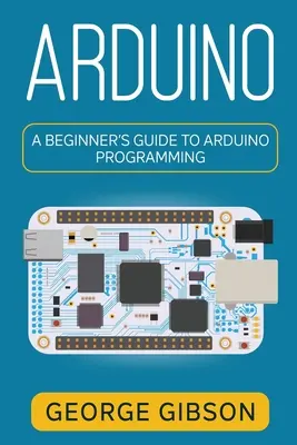 Arduino: Przewodnik dla początkujących po programowaniu Arduino - Arduino: A Beginner's Guide to Arduino Programming