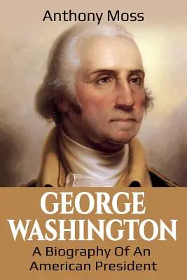 George Washington: Biografia amerykańskiego prezydenta - George Washington: A Biography of an American President