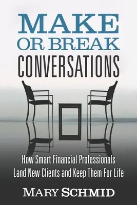 Make or Break Conversations: Jak inteligentni specjaliści finansowi zdobywają nowych klientów i zatrzymują ich na całe życie - Make or Break Conversations: How Smart Financial Professionals Land New Clients and Keep Them for Life