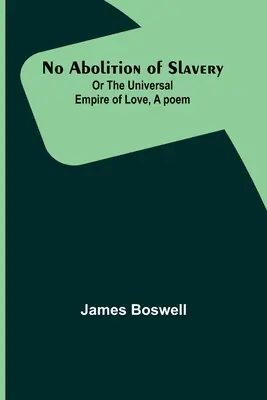 No Abolition of Slavery; Or the Universal Empire of Love - poemat - No Abolition of Slavery; Or the Universal Empire of Love, A poem