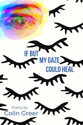 Gdyby moje spojrzenie mogło uzdrowić: książka z wierszami - If But My Gaze Could Heal: A Book of Poems