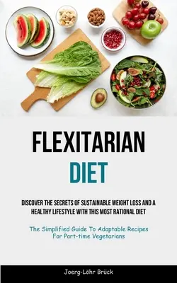 Dieta fleksitariańska: Odkryj sekrety trwałej utraty wagi i zdrowego stylu życia dzięki tej najbardziej racjonalnej diecie (The Simplified G - Flexitarian Diet: Discover The Secrets Of Sustainable Weight Loss And A Healthy Lifestyle With This Most Rational Diet (The Simplified G