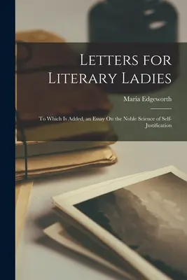 Listy dla literackich dam: Do których dodano esej o szlachetnej nauce samousprawiedliwienia - Letters for Literary Ladies: To Which Is Added, an Essay On the Noble Science of Self-Justification