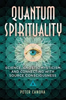 Duchowość kwantowa: Nauka, gnostycki mistycyzm i łączenie się ze świadomością źródła - Quantum Spirituality: Science, Gnostic Mysticism, and Connecting with Source Consciousness