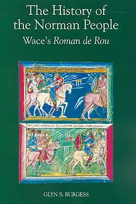 Historia ludu Normanów: Roman de Rou Wace'a - The History of the Norman People: Wace's Roman de Rou