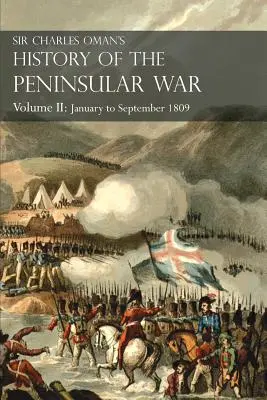 Sir Charles Oman's History of the Peninsular War Volume II: styczeń-wrzesień 1809 r. Od bitwy pod Corunną do końca kampanii w Talaverze - Sir Charles Oman's History of the Peninsular War Volume II: January To September 1809 From The Battle of Corunna to the end of The Talavera Campaign