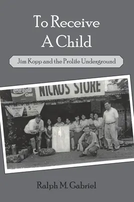 Przyjąć dziecko: Jim Kopp i podziemie pro-life - To Receive a Child: Jim Kopp and the Prolife Underground