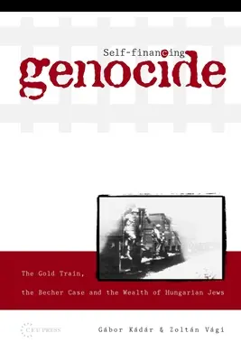 Samofinansujące się ludobójstwo: Złoty pociąg, sprawa Bechera i bogactwo węgierskich Żydów - Self-Financing Genocide: The Gold Train, the Becher Case and the Wealth of Hungarian Jews