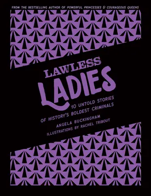 Kobiety bezprawia: 10 nieopowiedzianych historii najodważniejszych przestępczyń w historii - Lawless Ladies: 10 Untold Stories of History's Boldest Criminals
