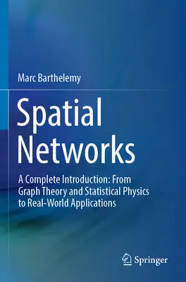 Sieci przestrzenne: A Complete Introduction: Od teorii grafów i fizyki statystycznej do zastosowań w świecie rzeczywistym - Spatial Networks: A Complete Introduction: From Graph Theory and Statistical Physics to Real-World Applications