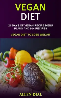 Dieta wegańska: 21 dni wegańskich planów menu i ponad 60 przepisów (dieta wegańska na odchudzanie) - Vegan Diet: 21 Days of Vegan Recipe Menu Plans and 60+ Recipes (Vegan Diet to Lose Weight)