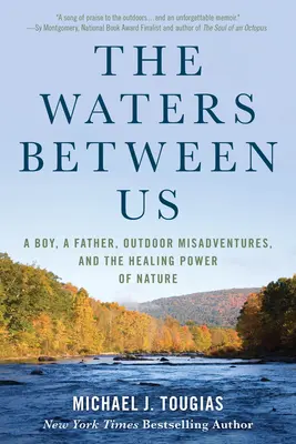 The Waters Between Us: Chłopiec, ojciec, przygody na świeżym powietrzu i uzdrawiająca moc natury - The Waters Between Us: A Boy, a Father, Outdoor Misadventures, and the Healing Power of Nature