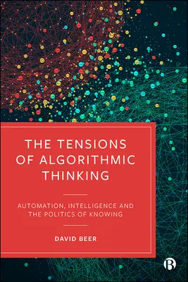 Napięcia związane z myśleniem algorytmicznym: Automatyzacja, inteligencja i polityka wiedzy - The Tensions of Algorithmic Thinking: Automation, Intelligence and the Politics of Knowing