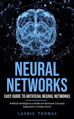 Sieci neuronowe: Łatwy przewodnik po sztucznych sieciach neuronowych (Sztuczna inteligencja i koncepcje sieci neuronowych wyjaśnione w prosty sposób) - Neural Networks: Easy Guide to Artificial Neural Networks (Artificial Intelligence and Neural Network Concepts Explained in Simple Term