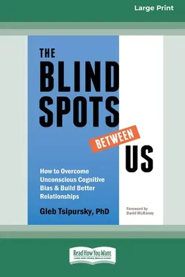 The Blindspots Between Us: Jak przezwyciężyć nieświadome uprzedzenia poznawcze i budować lepsze relacje [Standard Large Print 16 Pt Edition]. - The Blindspots Between Us: How to Overcome Unconscious Cognitive Bias and Build Better Relationships [Standard Large Print 16 Pt Edition]