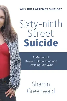 Samobójstwo na sześćdziesiątej dziewiątej ulicy: Pamiętnik rozwodu, depresji i definiowania mojego „dlaczego - Sixty-ninth Street Suicide: A Memoir of Divorce, Depression and Defining My Why